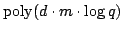 $\mathrm{poly}(d \cdot m \cdot \log q)$