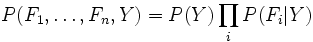 \begin{displaymath}
P(F_1 \ldots F_n, Y) = P(Y) \prod_i P(F_i \vert Y)\end{displaymath}