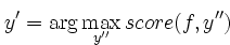 \begin{displaymath}
y' = \textmd{arg max}_{y''} score(f,y'')\end{displaymath}